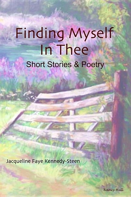 Finding Myself in Thee: Short Stories & Poetry by Kennedy-Steen, Jacqueline Faye