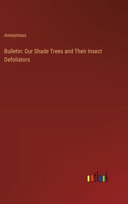 Bulletin: Our Shade Trees and Their Insect Defoliators by Anonymous