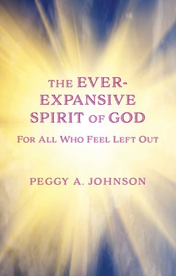 Ever-Expansive Spirit of God: Hope for All Who Feel Left Out by Johnson, Peggy A.