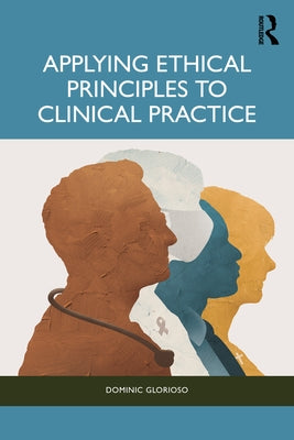 Applying Ethical Principles to Clinical Practice by Glorioso, Dominic