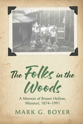 The Folks in the Woods: A Memoir of Brown Hollow, Missouri, 1874-1991 by Boyer, Mark G.