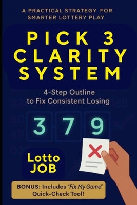 Pick 3 Clarity System: 4-Step Outline to Fix Consistent Losing by Job, Lotto