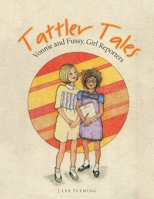 Tattler Tales: Vonnie and Fussy, Girl Reporters by Fleming, J. Lee