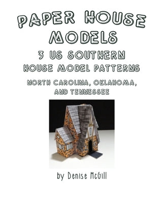 Paper House Models, 3 US Southern House Model Patterns; North Carolina, Oklahoma, Tennessee by McGill, Denise