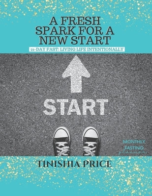 A Fresh Spark For A New Start: 21-Day Fast Devotionals: Living Life Intentionally by Price, Tinishia
