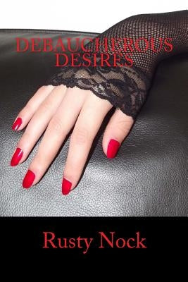 Debaucherous Desires by Nock, Rusty