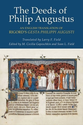 The Deeds of Philip Augustus: An English Translation of Rigord's Gesta Philippi Augusti by Rigord