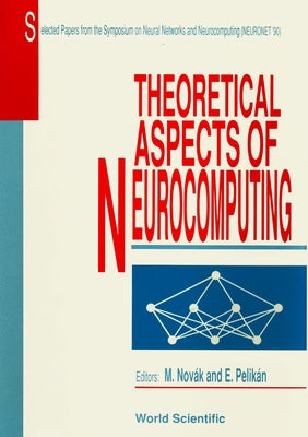 Theoretical Aspects of Neurocomputing: Selected Papers from the Symposium on Neural Networks and Neurocomputing (Neuronet '90) by Novak, Mirko