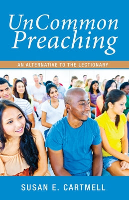 Uncommon Preaching: An Alternative to the Lectionary by Cartmell, Susan
