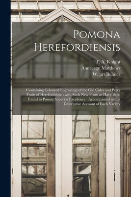 Pomona Herefordiensis: Containing Coloured Engravings of the Old Cider and Perry Fruits of Herefordshire: With Such New Fruits as Have Been F by Knight, T. a. (Thomas Andrew) 1759-1
