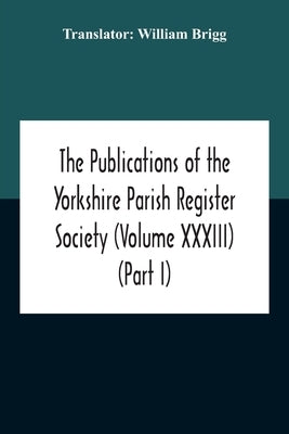 The Publications Of The Yorkshire Parish Register Society (Volume Xxxiii) The Register Of Often Co. York (Part I) 1562-1672 by Brigg, William