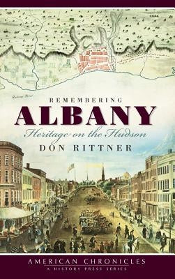 Remembering Albany: Heritage on the Hudson by Rittner, Don