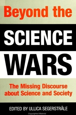Beyond the Science Wars: The Missing Discourse about Science and Society by Segerstrale, Ullica