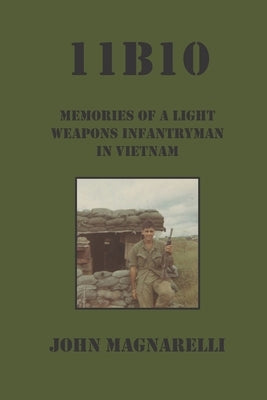 11b10: Memories of a Light Weapons Infantryman in Vietnam by Magnarelli, John