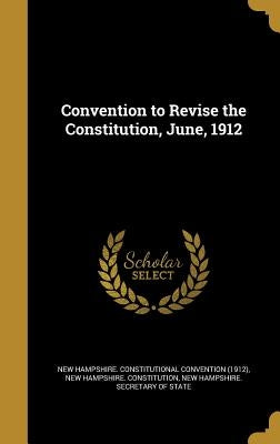 Convention to Revise the Constitution, June, 1912 by New Hampshire Constitutional Convention