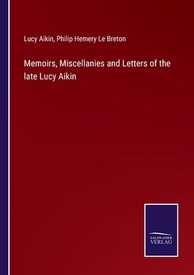 Memoirs, Miscellanies and Letters of the late Lucy Aikin by Aikin, Lucy