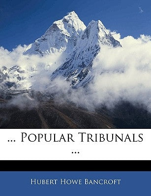 ... Popular Tribunals ... by Bancroft, Hubert Howe