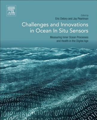 Challenges and Innovations in Ocean in Situ Sensors: Measuring Inner Ocean Processes and Health in the Digital Age by Delory, Eric