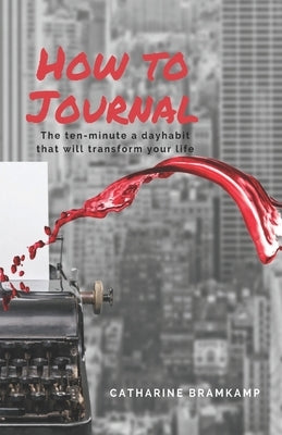 How to Journal: The 10 minute habit that will transform your life by Bramkamp, Catharine