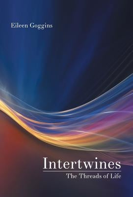 Intertwines: The Threads of Life by Goggins, Eileen