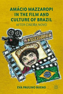 Amácio Mazzaropi in the Film and Culture of Brazil: After Cinema Novo by Bueno, E.