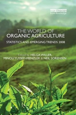 The World of Organic Agriculture: Statistics and Emerging Trends 2008 by Yussefi-Menzler, Minou