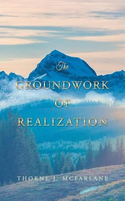 The Groundwork of Realization by McFarlane, Thorne
