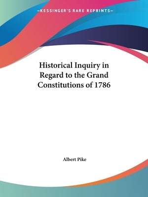 Historical Inquiry in Regard to the Grand Constitutions of 1786 by Pike, Albert