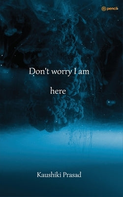 Don't worry I am here by Kaushiki