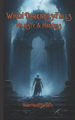 When Darkness Falls: Majesty & Madness by Hauntsworth, Noah