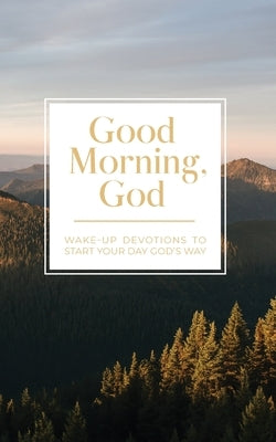 Good Morning, God: Wake-Up Devotions to Start Your Day God's Way by Honor Books