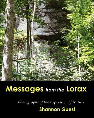Messages From The Lorax: Photographs of The Expression of Nature by Guest, Shannon