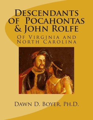 Descendants of Pocahontas & John Rolfe: Of Virginia and North Carolina by Boyer, Dawn D.