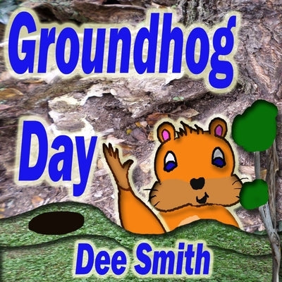Groundhog Day: A Picture Book for Kids about a Groundhog celebrating Groundhog Day and his Groundhog Holiday role. by Smith, Dee