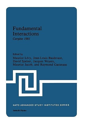 Fundamental Interactions: Cargèse 1981 by Basdevant, Jean-Louis