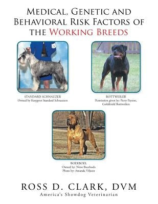 Medical, Genetic and Behavioral Risk Factors of the Working Breeds by Clark, DVM Ross D.