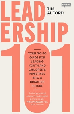 Leadership 101: Your Go-To Guide for Leading Youth and Children's Ministries Into a Brighter Future by Alford, Tim