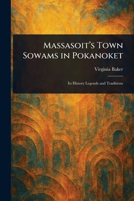Massasoit's Town Sowams in Pokanoket by Baker, Virginia