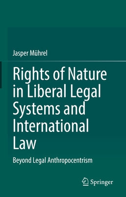 Rights of Nature in Liberal Legal Systems and International Law: Beyond Legal Anthropocentrism by M?hrel, Jasper