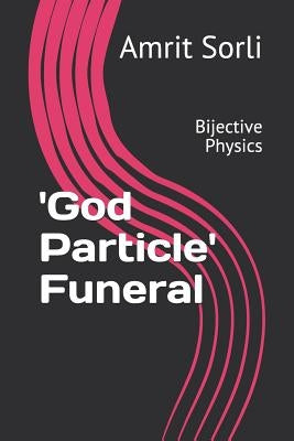 'god Particle' Funeral: Bijective Physics by Sorli, Amrit