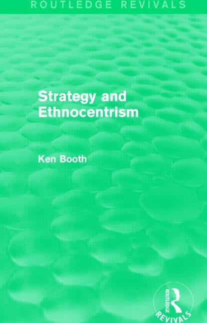 Strategy and Ethnocentrism (Routledge Revivals) by Booth, Ken