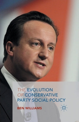The Evolution of Conservative Party Social Policy by Williams, B.