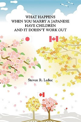 What Happens When You Marry a Japanese Have Children and It Doesn't Work Out by Leduc, Steven R.