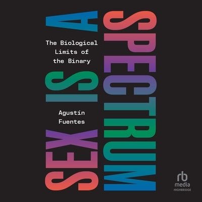 Sex Is a Spectrum: The Biological Limits of the Binary by Fuentes, Agustín