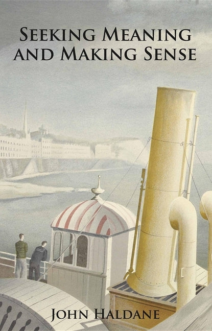 Seeking Meaning and Making Sense by Haldane, John