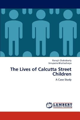 The Lives of Calcutta Street Children by Chakrabarty, Ranajit