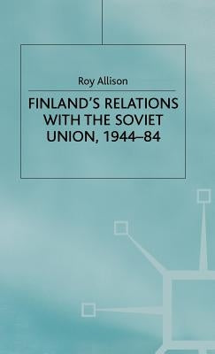 Finland's Relations with the Soviet Union, 1944-84 by Allison, R.