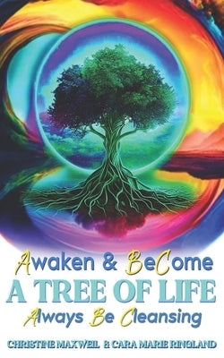 Awaken & Become A Tree of Life: Always Be Cleansing by Ringland, Cara Marie