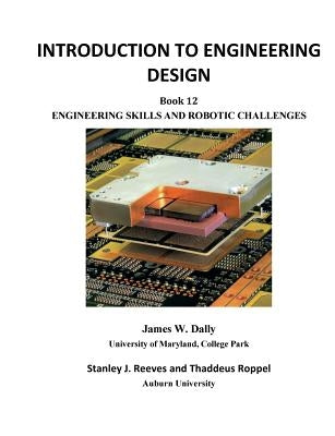 Introduction to Engineering Design: Book 12: Engineering Skills and Robotic Challenges by Dally, James W.