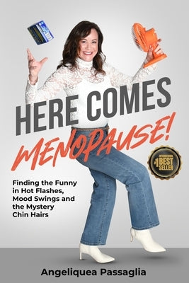 Here Comes Menopause!: Finding the Funny in Hot Flashes, Mood Swings and the Mystery Chin Hairs by Passaglia, Michael